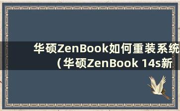 华硕ZenBook如何重装系统（华硕ZenBook 14s新电脑操作）